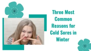Three Most Common Reasons for Cold Sores in Winter