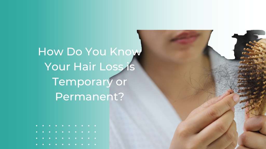 How Do You Know Your Hair Loss is Temporary or Permanent?