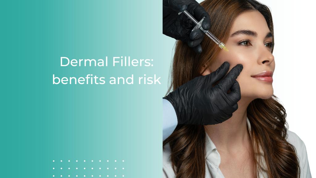Dermal Fillers: benefits and risk